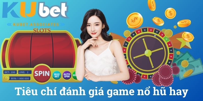Tiêu chí đánh giá game nổ hũ hay