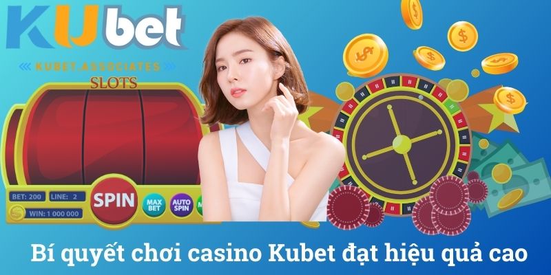 Bí quyết chơi casino Kubet đạt hiệu quả cao