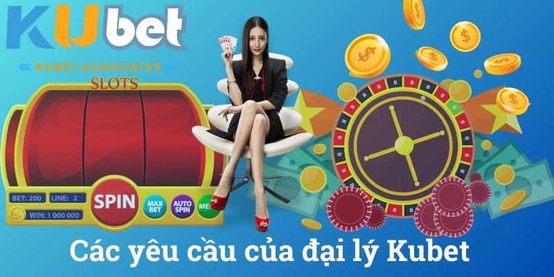 Các yêu cầu của đại lý Kubet