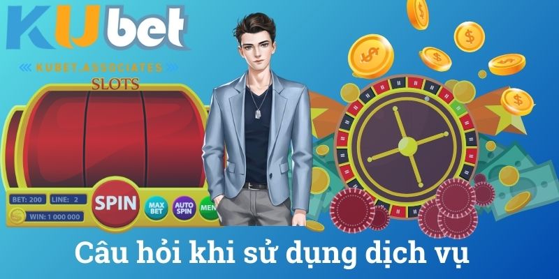 Câu hỏi khi sử dụng dịch vụ