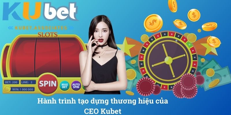 Hành trình tạo dựng thương hiệu của CEO Kubet