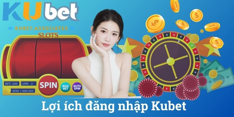 Lợi ích đăng nhập Kubet