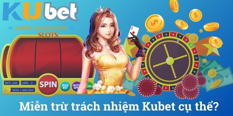 Miễn trừ trách nhiệm Kubet cụ thể ?
