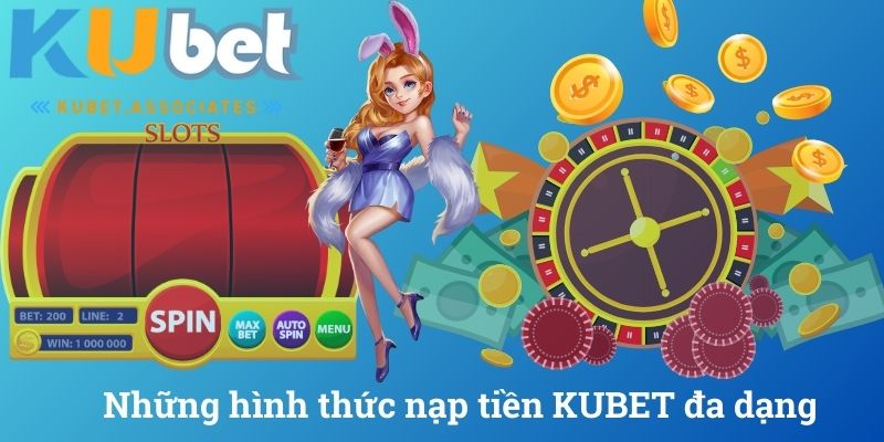 Những hình thức nạp tiền KUBET đa dạng
