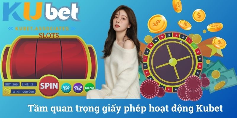 Tầm quan trọng giấy phép hoạt động Kubet