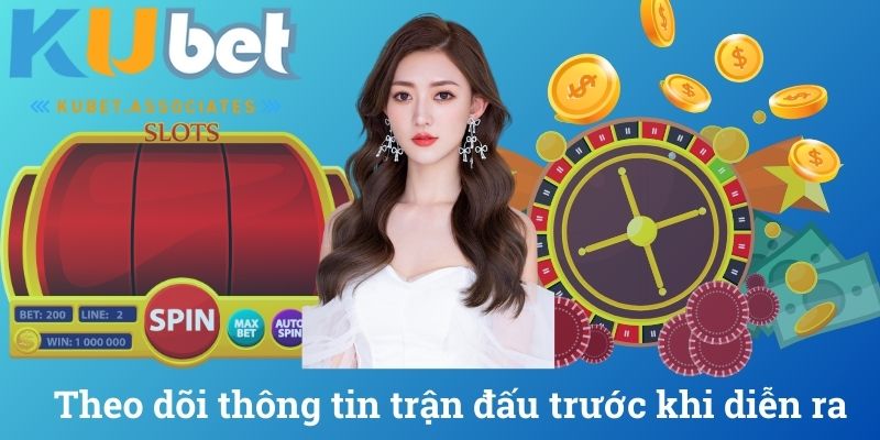 Theo dõi thông tin trận đấu trước khi diễn ra