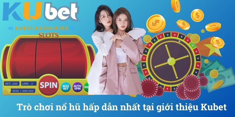 Trò chơi nổ hũ hấp dẫn nhất tại giới thiệu Kubet