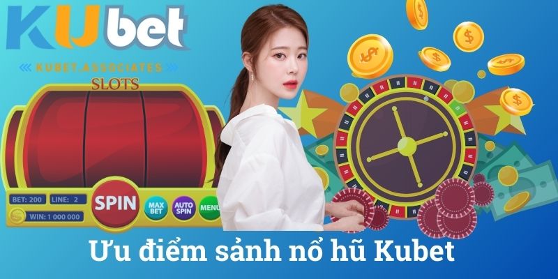Ưu điểm sảnh nổ hũ Kubet