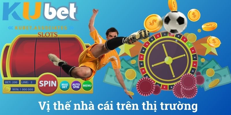 Vị thế nhà cái trên thị trường